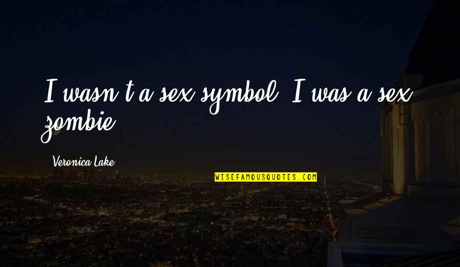 Sunayama Gosei Quotes By Veronica Lake: I wasn't a sex symbol, I was a Sunayama Gosei Quotes By Veronica Lake: I wasn't a sex symbol, I was a
