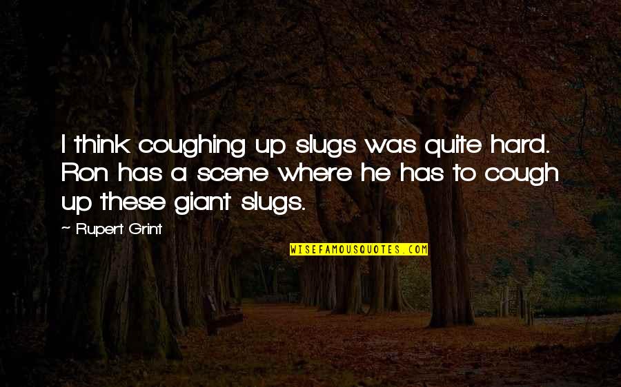 Sunayana Mehra Quotes By Rupert Grint: I think coughing up slugs was quite hard.