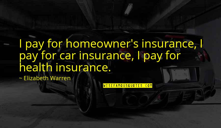 Sunbae Hoobae Quotes By Elizabeth Warren: I pay for homeowner's insurance, I pay for Sunbae Hoobae Quotes By Elizabeth Warren: I pay for homeowner's insurance, I pay for