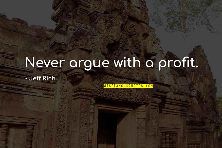 Sunbaked Archaically Speaking Quotes By Jeff Rich: Never argue with a profit. Sunbaked Archaically Speaking Quotes By Jeff Rich: Never argue with a profit.