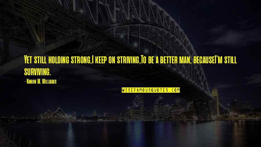 Sunball Experiment Quotes By Nanon M. Williams: Yet still holding strong,I keep on striving,To be