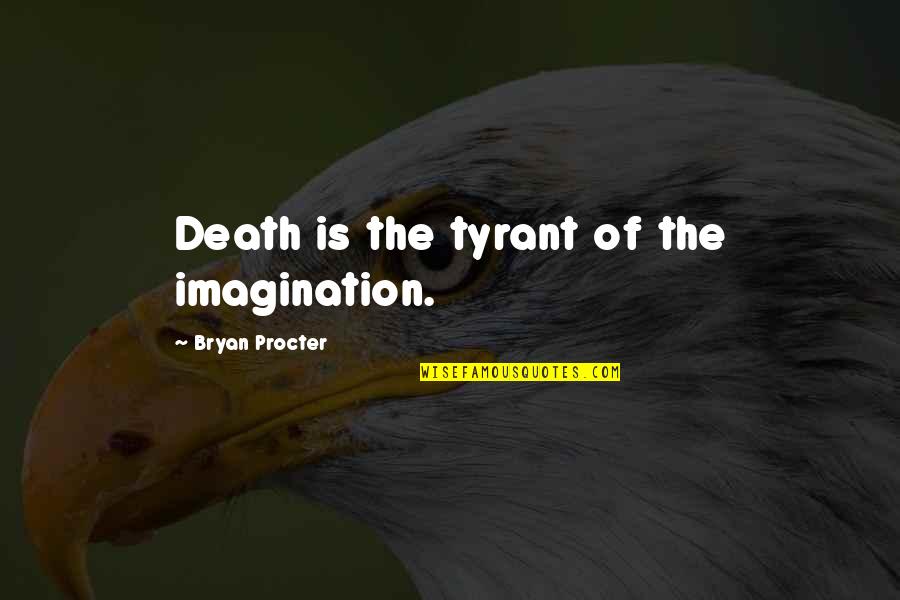 Sunbathing Quotes By Bryan Procter: Death is the tyrant of the imagination.