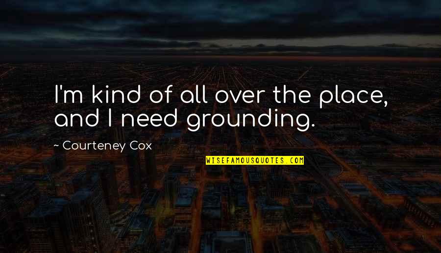 Sunbathing Quotes By Courteney Cox: I'm kind of all over the place, and