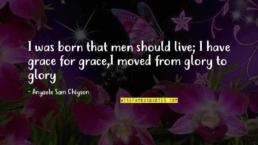 Sunbathing Tanning Quotes By Anyaele Sam Chiyson: I was born that men should live; I Sunbathing Tanning Quotes By Anyaele Sam Chiyson: I was born that men should live; I