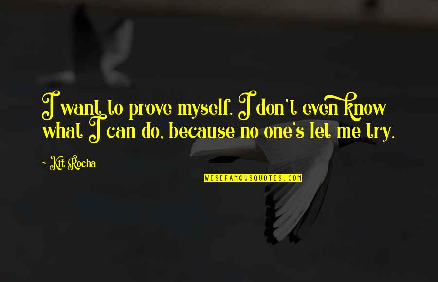 Sunbathing Tanning Quotes By Kit Rocha: I want to prove myself. I don't even