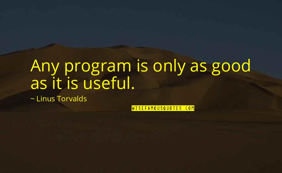 Sunbathing While Pregnant Quotes By Linus Torvalds: Any program is only as good as it