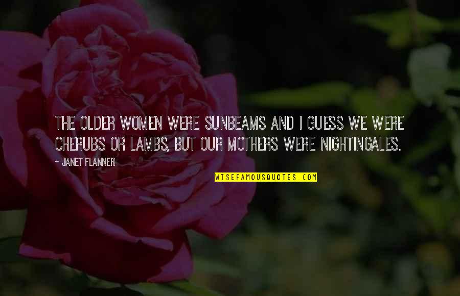 Sunbeams Quotes By Janet Flanner: The older women were Sunbeams and I guess