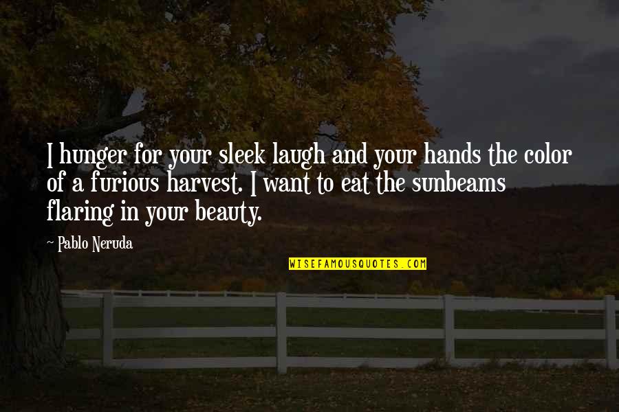 Sunbeams Quotes By Pablo Neruda: I hunger for your sleek laugh and your