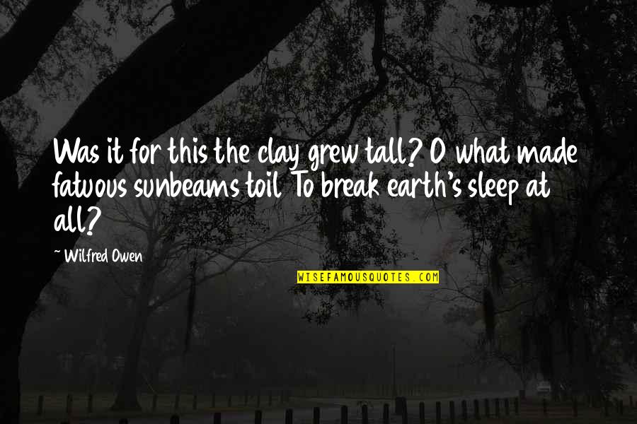 Sunbeams Quotes By Wilfred Owen: Was it for this the clay grew tall?