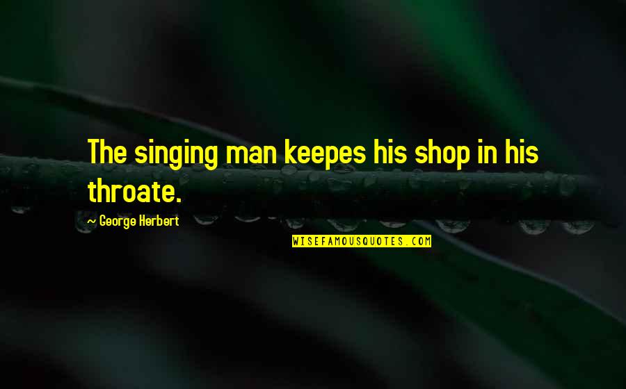 Sunblock Quotes By George Herbert: The singing man keepes his shop in his