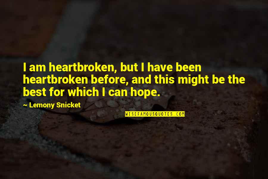 Sunblocks Quotes By Lemony Snicket: I am heartbroken, but I have been heartbroken