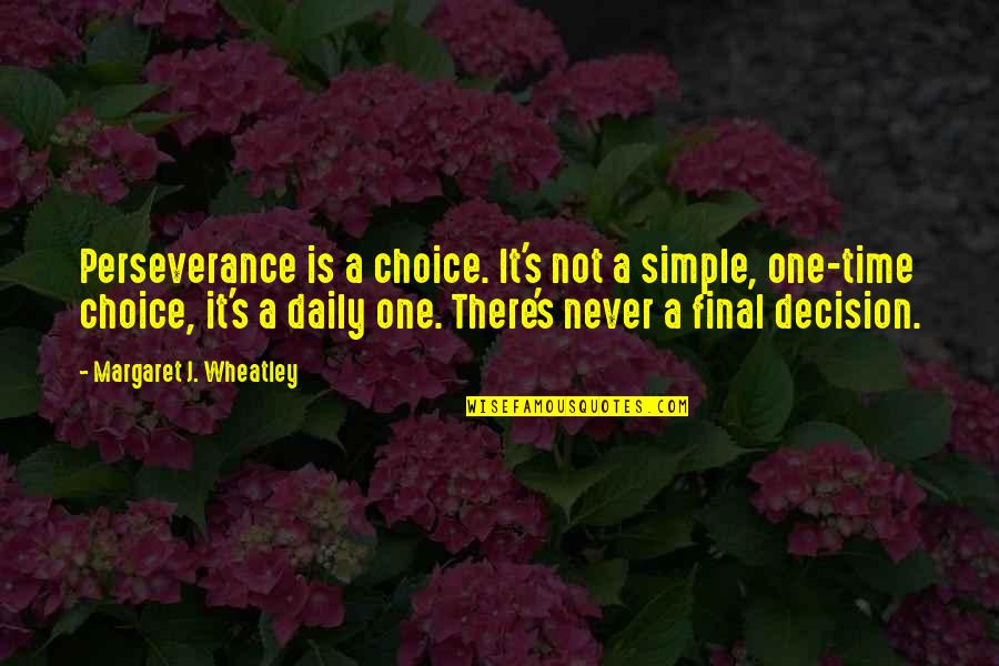 Sunblocks Quotes By Margaret J. Wheatley: Perseverance is a choice. It's not a simple,