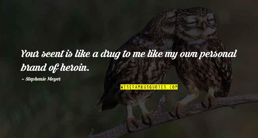 Sunblocks Quotes By Stephenie Meyer: Your scent is like a drug to me