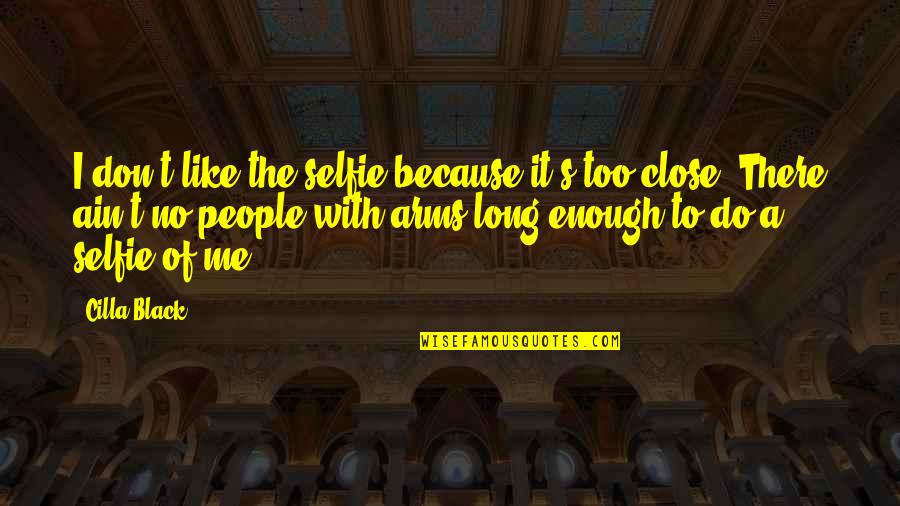 Sunbonnets Quotes By Cilla Black: I don't like the selfie because it's too