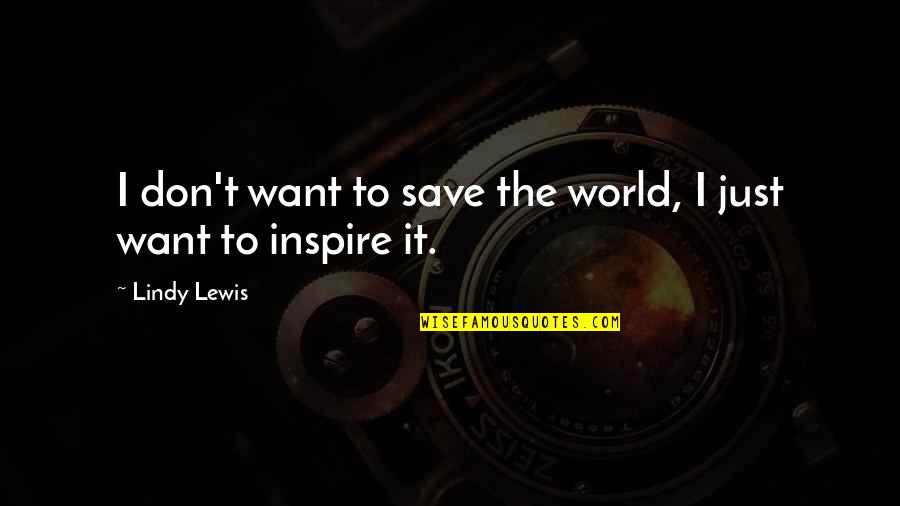 Sunbro Quotes By Lindy Lewis: I don't want to save the world, I