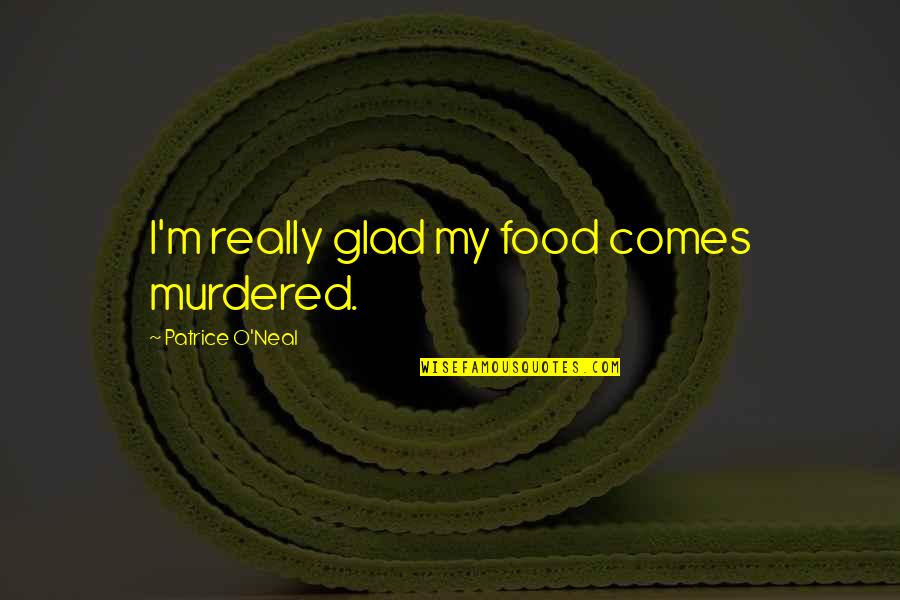 Sunburn Funny Quotes By Patrice O'Neal: I'm really glad my food comes murdered.
