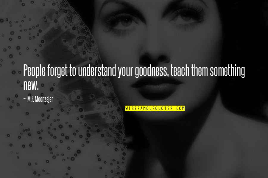 Sunburn Related Quotes By M.F. Moonzajer: People forget to understand your goodness, teach them Sunburn Related Quotes By M.F. Moonzajer: People forget to understand your goodness, teach them