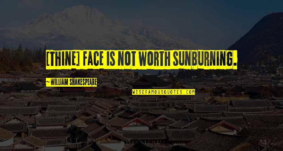 Sunburning Quotes By William Shakespeare: [Thine] face is not worth sunburning.