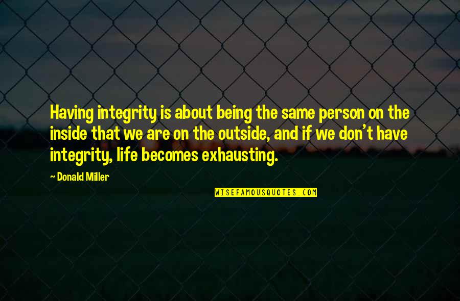 Sunburnt Country Aussie Quotes By Donald Miller: Having integrity is about being the same person