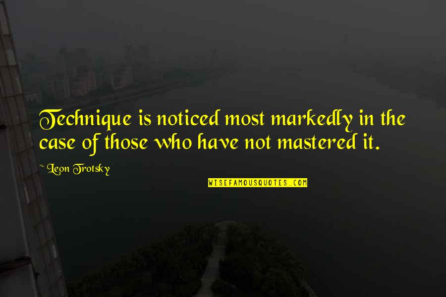 Sunburnt Or Sunburned Quotes By Leon Trotsky: Technique is noticed most markedly in the case