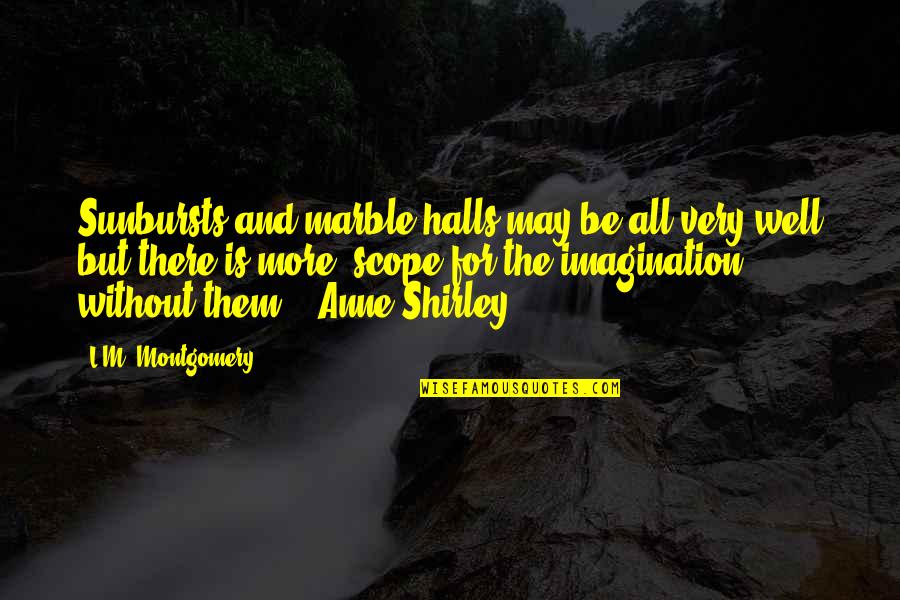 Sunbursts Quotes By L.M. Montgomery: Sunbursts and marble halls may be all very