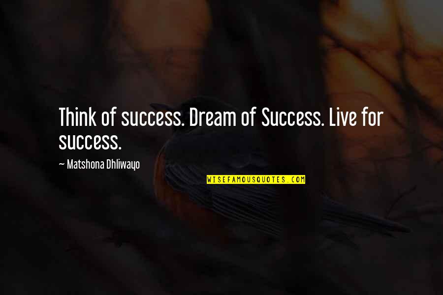 Sunce Quotes By Matshona Dhliwayo: Think of success. Dream of Success. Live for