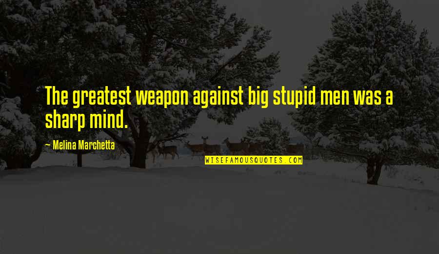 Suncica Canic Quotes By Melina Marchetta: The greatest weapon against big stupid men was