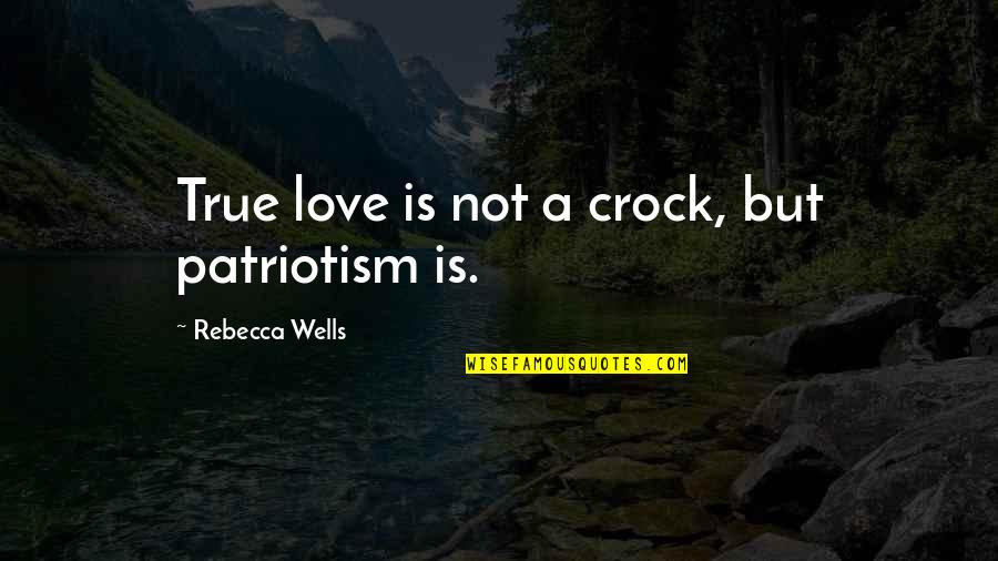 Suncoast Quotes By Rebecca Wells: True love is not a crock, but patriotism