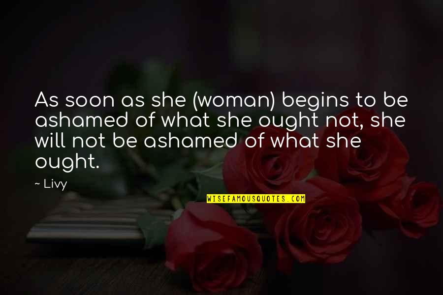 Suncore Shocks Quotes By Livy: As soon as she (woman) begins to be Suncore Shocks Quotes By Livy: As soon as she (woman) begins to be