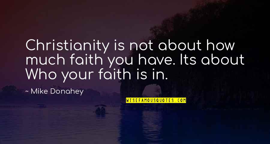Suncorp Contents Quotes By Mike Donahey: Christianity is not about how much faith you