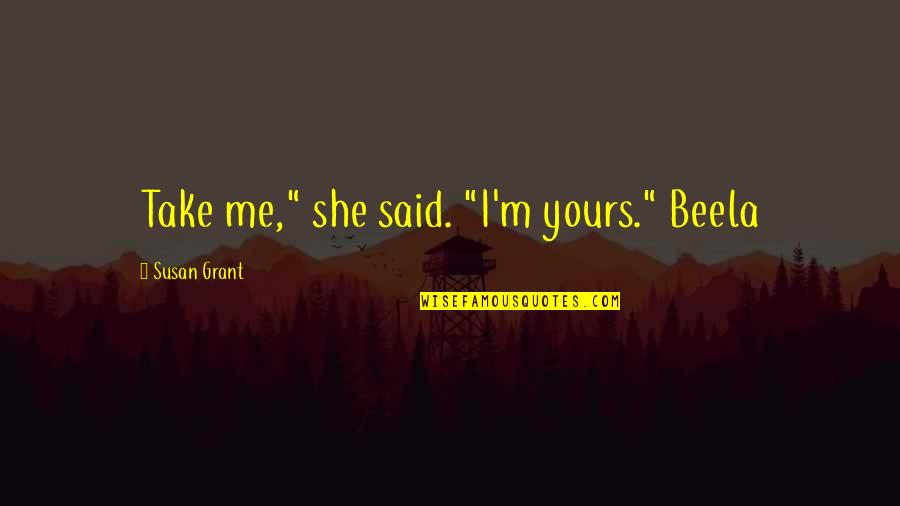 Suncorp Contents Quotes By Susan Grant: Take me," she said. "I'm yours." Beela Suncorp Contents Quotes By Susan Grant: Take me," she said. "I'm yours." Beela