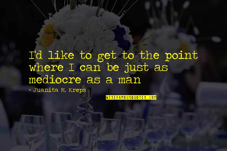 Suncorp Ctp Quote Quotes By Juanita M. Kreps: I'd like to get to the point where Suncorp Ctp Quote Quotes By Juanita M. Kreps: I'd like to get to the point where