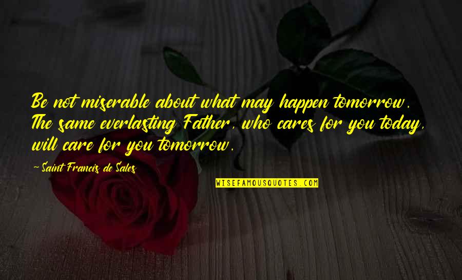 Sundalo Proposal Quotes By Saint Francis De Sales: Be not miserable about what may happen tomorrow. Sundalo Proposal Quotes By Saint Francis De Sales: Be not miserable about what may happen tomorrow.
