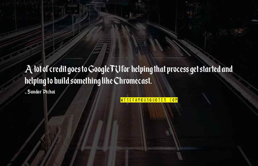Sundar Pichai Quotes By Sundar Pichai: A lot of credit goes to Google TV