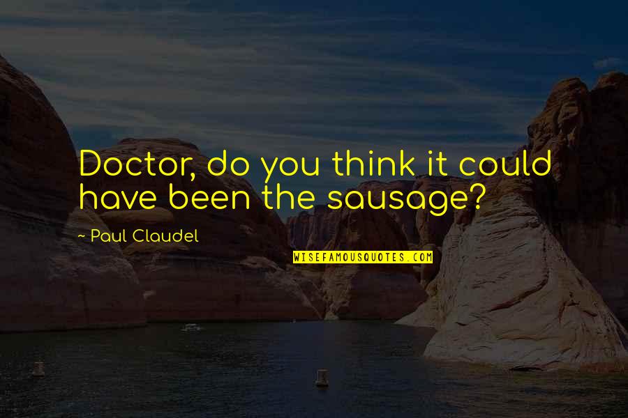 Sundaram Clayton Quotes By Paul Claudel: Doctor, do you think it could have been Sundaram Clayton Quotes By Paul Claudel: Doctor, do you think it could have been