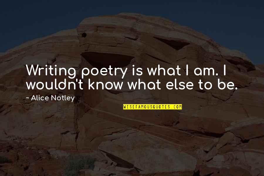 Sundaram Mutual Quotes By Alice Notley: Writing poetry is what I am. I wouldn't