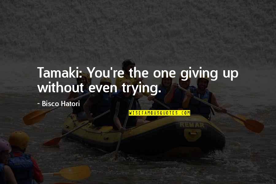 Sundaresan Asokan Quotes By Bisco Hatori: Tamaki: You're the one giving up without even