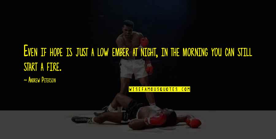 Sundaresan Ganesan Quotes By Andrew Peterson: Even if hope is just a low ember