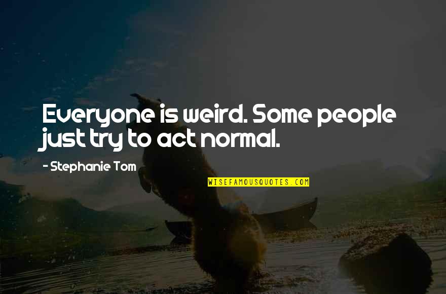 Sundari Quotes By Stephanie Tom: Everyone is weird. Some people just try to Sundari Quotes By Stephanie Tom: Everyone is weird. Some people just try to