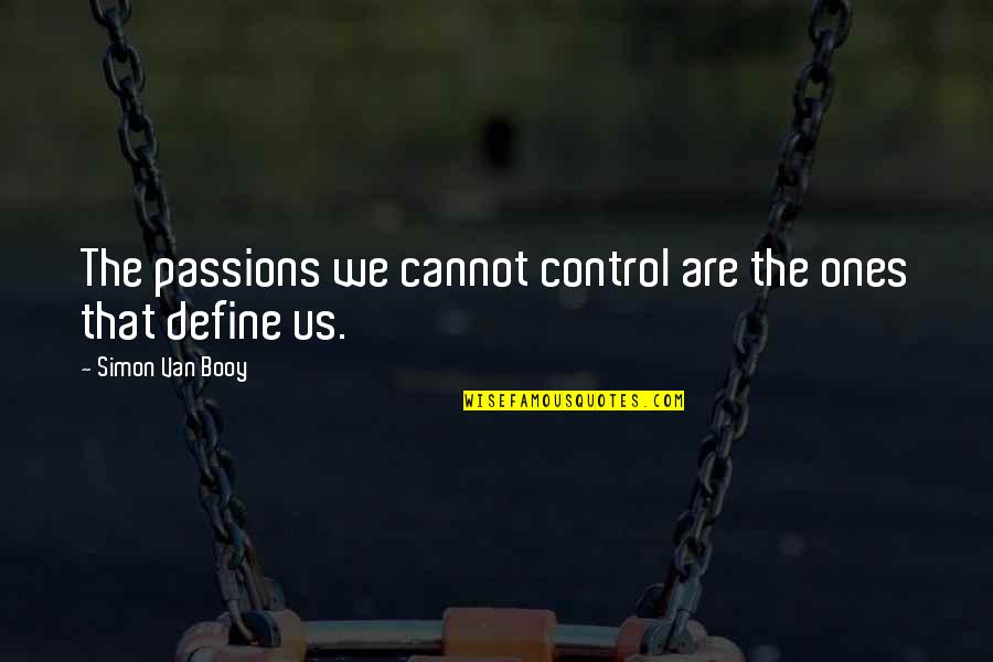 Sundari Trees Quotes By Simon Van Booy: The passions we cannot control are the ones Sundari Trees Quotes By Simon Van Booy: The passions we cannot control are the ones