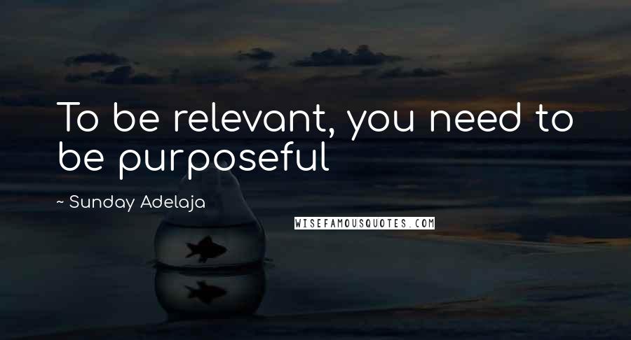 Sunday Adelaja quotes: To be relevant, you need to be purposeful