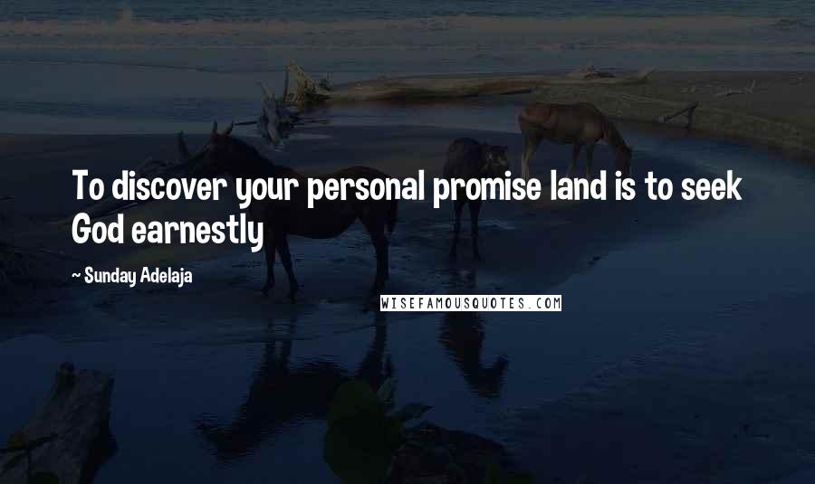 Sunday Adelaja quotes: To discover your personal promise land is to seek God earnestly