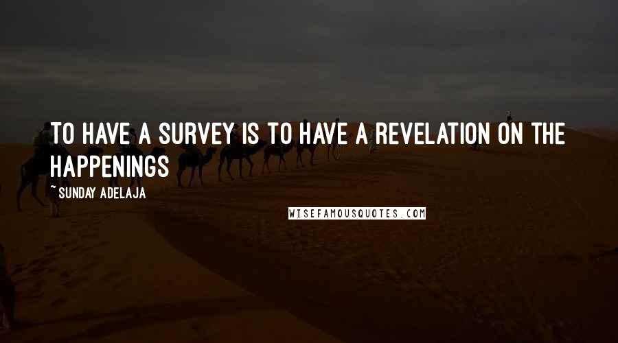 Sunday Adelaja quotes: To have a survey is to have a revelation on the happenings