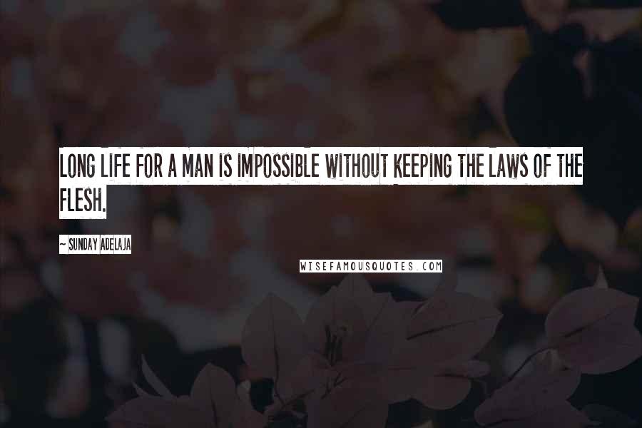 Sunday Adelaja quotes: Long life for a man is impossible without keeping the laws of the flesh.