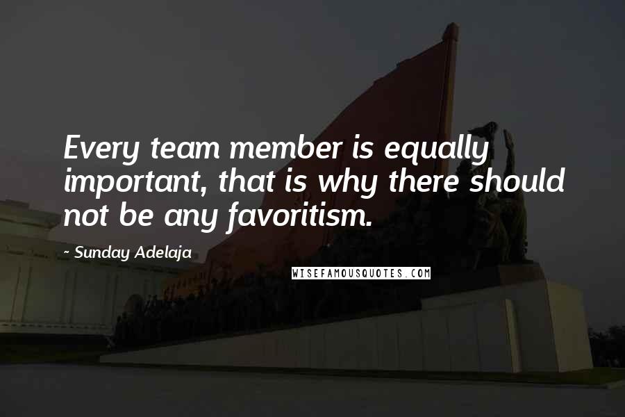 Sunday Adelaja quotes: Every team member is equally important, that is why there should not be any favoritism.