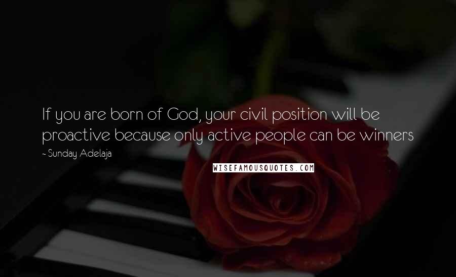 Sunday Adelaja quotes: If you are born of God, your civil position will be proactive because only active people can be winners