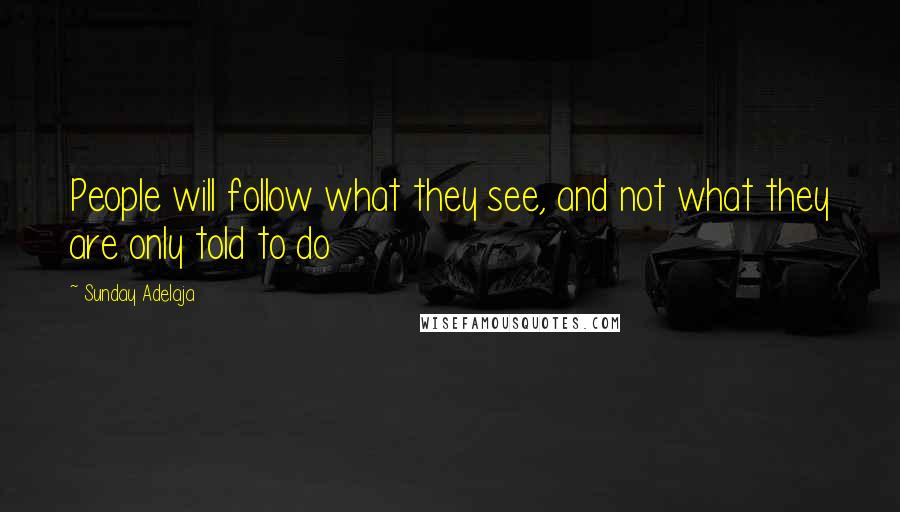 Sunday Adelaja quotes: People will follow what they see, and not what they are only told to do