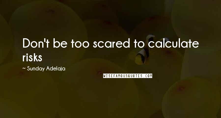 Sunday Adelaja quotes: Don't be too scared to calculate risks