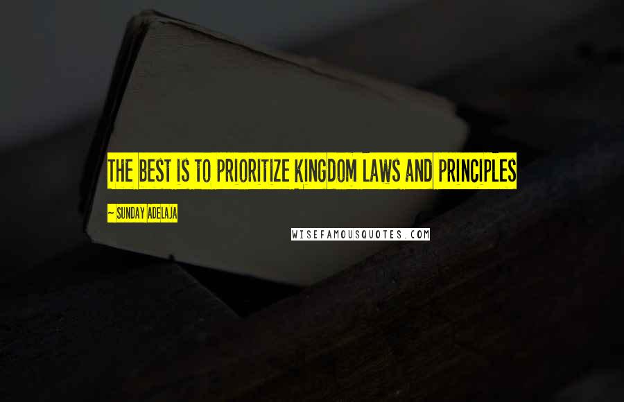 Sunday Adelaja quotes: The best is to prioritize kingdom laws and principles