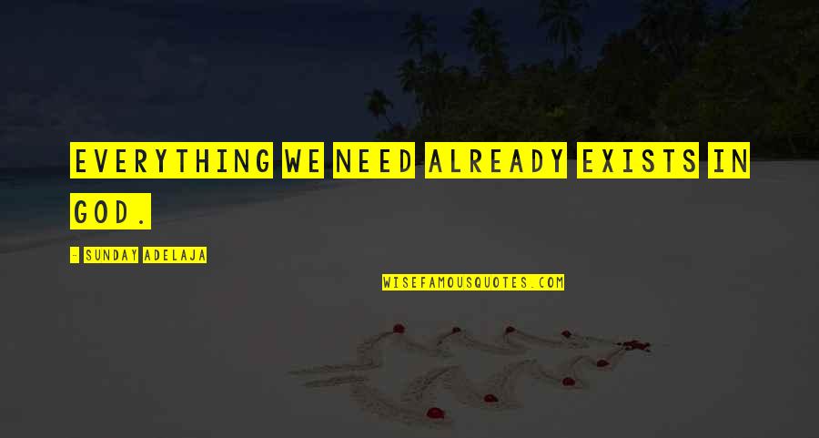 Sunday Already Quotes By Sunday Adelaja: Everything we need already exists in God.